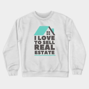 I Love to Sell Real Estate Crewneck Sweatshirt